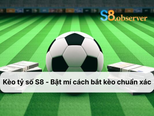Kèo tỷ số s8