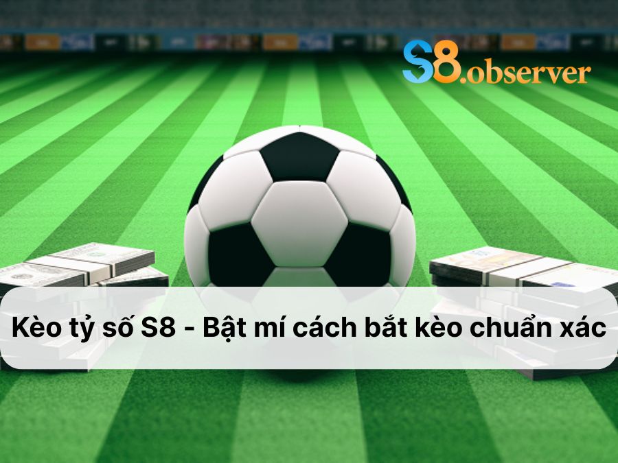Kèo tỷ số s8